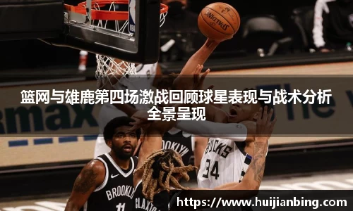 篮网与雄鹿第四场激战回顾球星表现与战术分析全景呈现